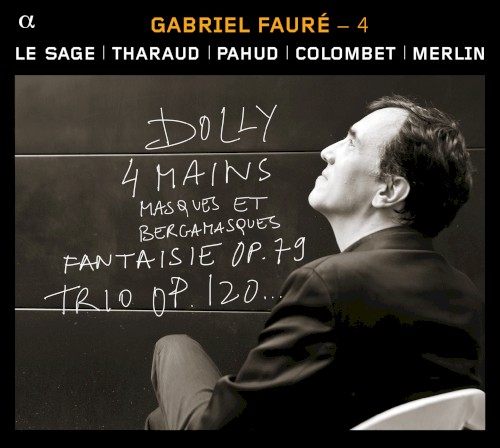 Gabriel Fauré – 4 : Dolly / 4 mains / Masques et bergamasques / Fantaisie, op. 79 / Trio, op. 120