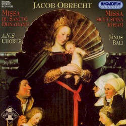 Missa De Sancto Donatiano, Missa Sicut Spina Rosam by Jacob Obrecht ;   A:N:S Chorus ,   János Bali
