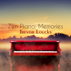 Zen Piano: Memories by Trevor Loucks