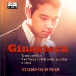 Danzas argentinas / Piano Sonata 1 / Suite de danzas criollas / 3 Pieces by Ginastera ;   François-Xavier Poizat