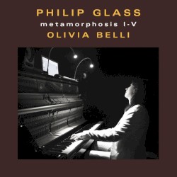 Metamorphosis I‐V by Philip Glass ;   Olivia Belli