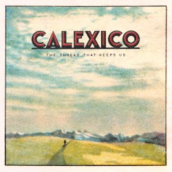 The Thread That Keeps Us by Calexico