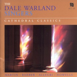 Cathedral Classics by Martin ,   Barber ,   Allegri ,   Howells ;   The Dale Warland Singers