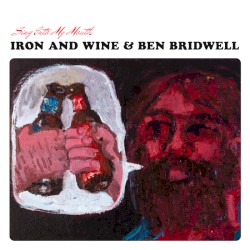 Sing Into My Mouth by Iron and Wine  &   Ben Bridwell