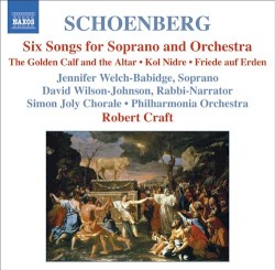 Six Songs for Soprano and Orchestra / The Golden Calf and the Altar / Kol Nidre / Friede auf Erden by Schoenberg ;   Philharmonia Orchestra ,   Robert Craft ,   Simon Joly Chorale ,   Jennifer Welch‐Babidge ,   David Wilson-Johnson