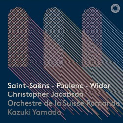 Saint-Saens / Poulenc / Widor by Saint‐Saëns ,   Poulenc ,   Widor ;   Christopher Jacobson ,   Orchestre de la Suisse Romande ,   Kazuki Yamada