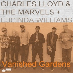 Vanished Gardens by Charles Lloyd & The Marvels  +   Lucinda Williams