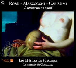 Il tormento e l’estasi by Rossi ,   Mazzocchi ,   Carissimi ;   Los Músicos de Su Alteza ,   Luis Antonio González