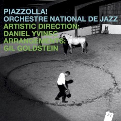 Piazzolla! by Orchestre National de Jazz ,   Daniel Yvinec  &   Gil Goldstein