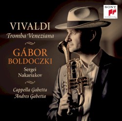 Tromba Veneziana by Vivaldi ;   Gábor Boldoczki ,   Sergei Nakariakov ,   Cappella Gabetta ,   Andrés Gabetta