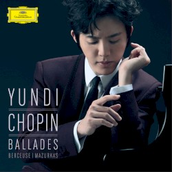Ballades / Berceuse / Mazurkas by Chopin ;   Yundi Li