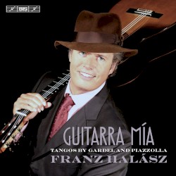 Guitarra mía: Tangos by Gardel and Piazzolla by Gardel ,   Piazzolla ;   Franz Halász