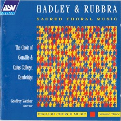 Sacred Choral Music by Hadley ,   Rubbra ;   Choir of Gonville & Caius College, Cambridge ,   Geoffrey Webber