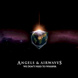 We Don’t Need to Whisper by Angels & Airwaves