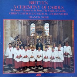 A Ceremony of Carols, op. 28 / Te Deum / Hymns to: St Peter, The Virgin, St Cecilia by Benjamin Britten ;   Christ Church Cathedral Choir, Oxford ,   Frances Kelly ,   Francis Grier