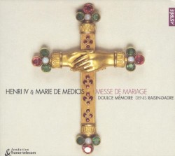 Henri IV & Marie de Médicis: Messe de Mariage by Doulce Mémoire ,   Denis Raisin-Dadre