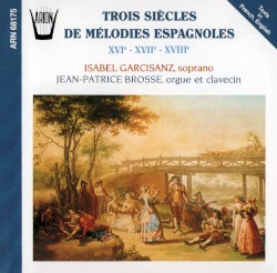 Trois siècles de mélodies espagnoles : XVIe - XVIIe - XVIIIe by Isabel Garcisanz ,   Jean-Patrice Brosse