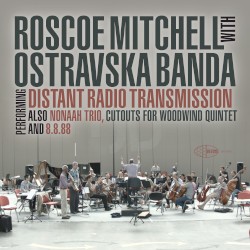Performing Distant Radio Transmission Also Nonaah Trio, Cutouts for Woodwind Quintet and 8.8.88 by Roscoe Mitchell  with   Ostravska Banda