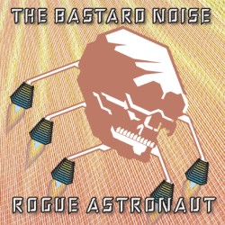 Rogue Astronaut by The Bastard Noise