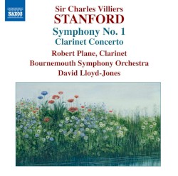 Symphony no. 1 / Clarinet Concerto by Sir Charles Villiers Stanford ;   Robert Plane ,   Bournemouth Symphony Orchestra ,   David Lloyd-Jones