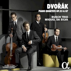 Piano Quartets, op. 23 & 87 by Dvořák ;   Busch Trio ,   Miguel da Silva
