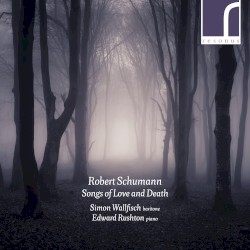 Songs of Love and Death by Robert Schumann ;   Simon Wallfisch ,   Edward Rushton