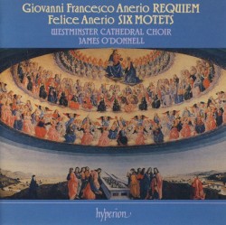 Giovanni Francesco Anerio: Requiem / Felice Anerio: Six Motets by Giovanni Francesco Anerio ,   Felice Anerio ;   The Choir of Westminster Cathedral ,   James O’Donnell