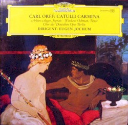 Catulli Carmina by Carl Orff ;   Arleen Augér ,   Wiesław Ochman ,   Chor der Deutschen Oper Berlin ,   Eugen Jochum