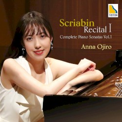 Scriabin Recital I: Complete Piano Sonatas, Vol. 1 by Scriabin ;   Anna Ojiro