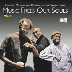 Music Frees Our Souls, Vol. 1 by Francisco Mela  feat.   Matthew Shipp  and   William Parker