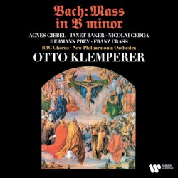 Mass in B Minor by Johann Sebastian Bach ;   Agnes Giebel ,   Janet Baker ,   Nicolai Gedda ,   Hermann Prey ,   Franz Crass ,   BBC Chorus ,   New Philharmonia Orchestra ,   Otto Klemperer