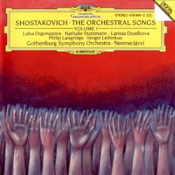 The Orchestral Songs, Volume 1 by Shostakovich ;   Luba Orgonasova ,   Nathalie Stutzmann ,   Larissa Dyadkova ,   Philip Langridge ,   Sergei Leiferkus ,   Gothenburg Symphony Orchestra ,   Neeme Järvi