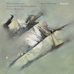 Requiem by Anton Bruckner ;   RIAS Kammerchor ,   Akademie für Alte Musik Berlin ,   Łukasz Borowicz