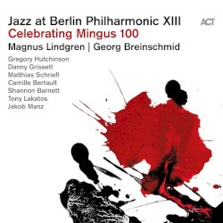 Jazz at Berlin Philharmonic XIII: Celebrating Mingus 100 by Magnus Lindgren  &   Georg Breinschmid