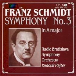 Symphony no. 3 in A major by Franz Schmidt ;   Radio Bratislava Symphony Orchestra ,   Ľudovít Rajter
