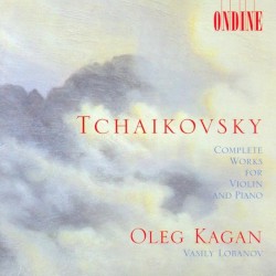 Complete Works for Violin and Piano by Tchaikovsky ;   Oleg Kagan ,   Vasily Lobanov