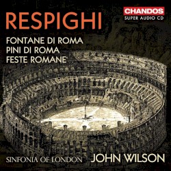 Fontane di Roma / Pini di Roma / Feste romane by Respighi ;   Sinfonia of London ,   John Wilson