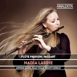 Flute Passion: Mozart by Mozart ;   Nadia Labrie ,   Antoine Bareil ,   Isaac Chalk ,   Benoît Loiselle