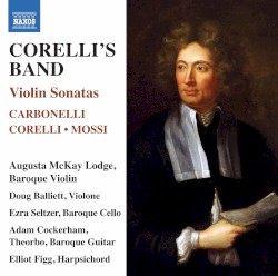 Corelli’s Band: Violin Sonatas by Carbonelli ,   Corelli ,   Mossi ;   Augusta McKay Lodge ,   Doug Balliett ,   Ezra Seltzer ,   Adam Cockerham ,   Elliot Figg