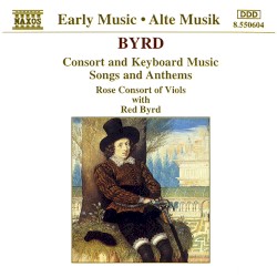 Consort and Keyboard Music, Songs and Anthems by William Byrd ;   Rose Consort of Viols  with   Red Byrd
