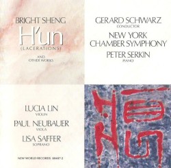 H'un (Lacerations) and Other Works by Bright Sheng ;   Gerard Schwarz ,   New York Chamber Symphony ,   Peter Serkin ,   Lucia Lin ,   Paul Neubauer ,   Lisa Saffer