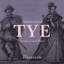 Complete Consort Music by Christopher Tye ;   Phantasm
