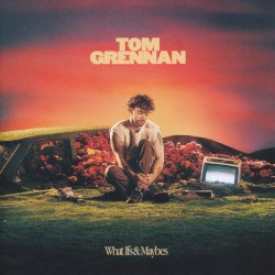 What Ifs & Maybes by Tom Grennan