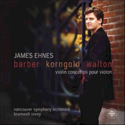 Violin Concertos by Barber ,   Korngold ,   Walton ;   James Ehnes ,   Vancouver Symphony Orchestra ,   Bramwell Tovey