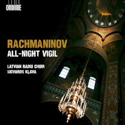 All-Night Vigil by Rachmaninov ;   Latvian Radio Choir ,   Sigvards Kļava