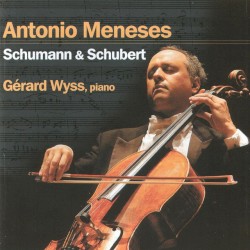 Schumann & Schubert by Schumann ,   Schubert ;   Antônio Meneses ,   Gérard Wyss