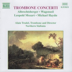 Trombone Concerti by Albrechtsberger ,   Wagenseil ,   Leopold Mozart ,   Michael Haydn ;   Northern Sinfonia ,   Alain Trudel