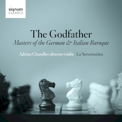 The Godfather: Masters of the German & Italian Baroque by Adrian Chandler ,   La Serenissima