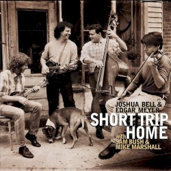 Short Trip Home by Joshua Bell  &   Edgar Meyer  with   Sam Bush  &   Mike Marshall