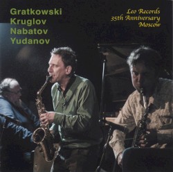 Leo Records 35th Anniversary Moscow by Gratkowski ,   Kruglov ,   Nabatov ,   Yudanov